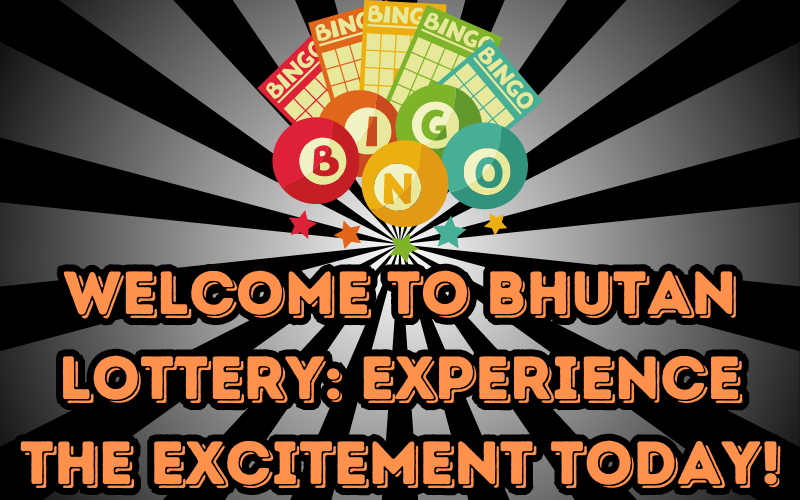 Welcome to Bhutan Lottery: Experience the Excitement Today!