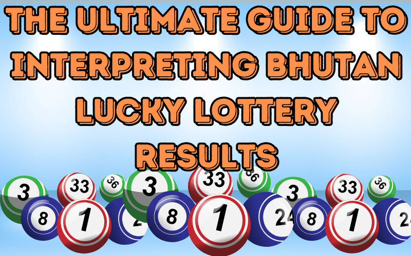 The Ultimate Guide to Interpreting Bhutan Lucky Lottery Results