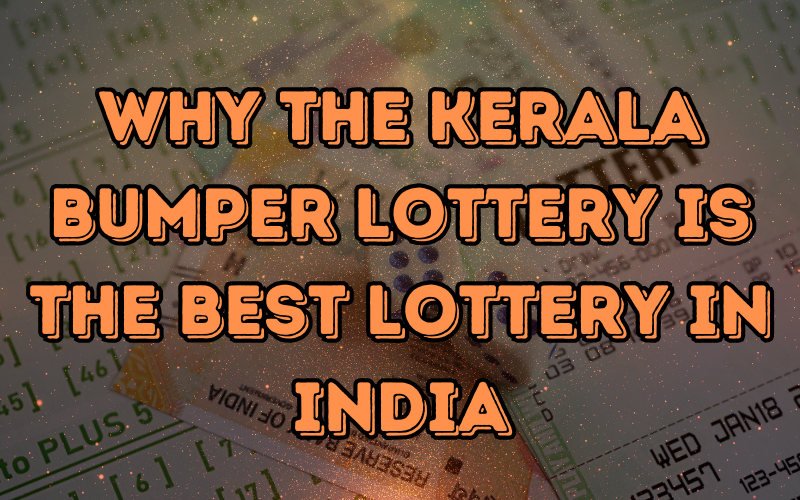 Why the Kerala Bumper Lottery Is the Best Lottery in India