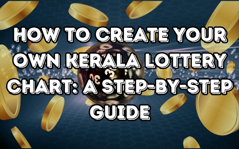 How to Create Your Own Kerala Lottery Chart: A Step-by-Step Guide