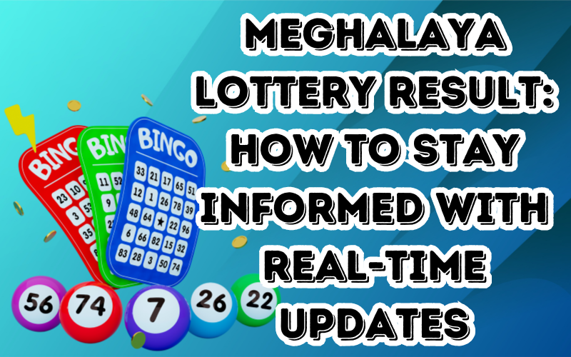 Meghalaya Lottery Result: How to Stay Informed with Real-Time Updates