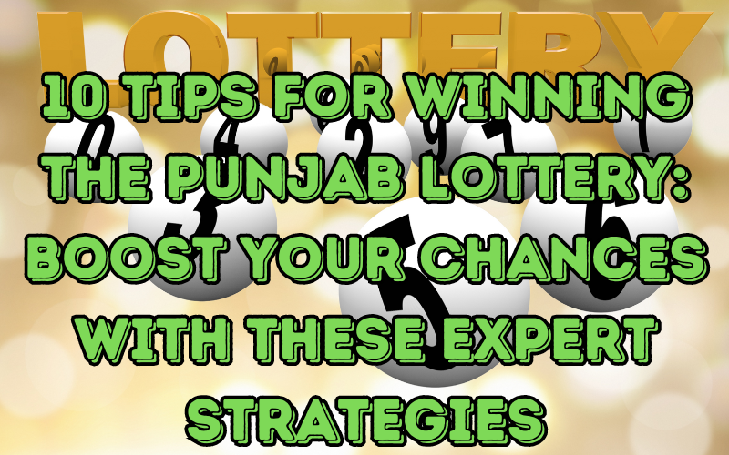 10 Tips for Winning the Punjab Lottery: Boost Your Chances with These Expert Strategies