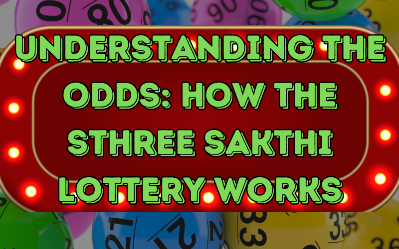 Understanding the Odds: How the Sthree Sakthi Lottery Works