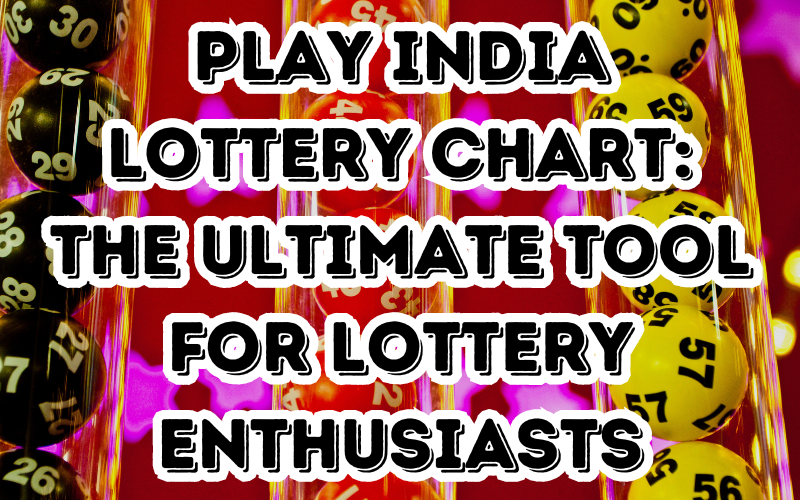 Play India Lottery Chart: The Ultimate Tool for Lottery Enthusiasts