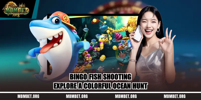Bingo Fish Shooting – Explore A Colorful Ocean Hunt