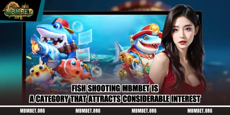 Fish shooting Mbmbet is a category that attracts considerable interest