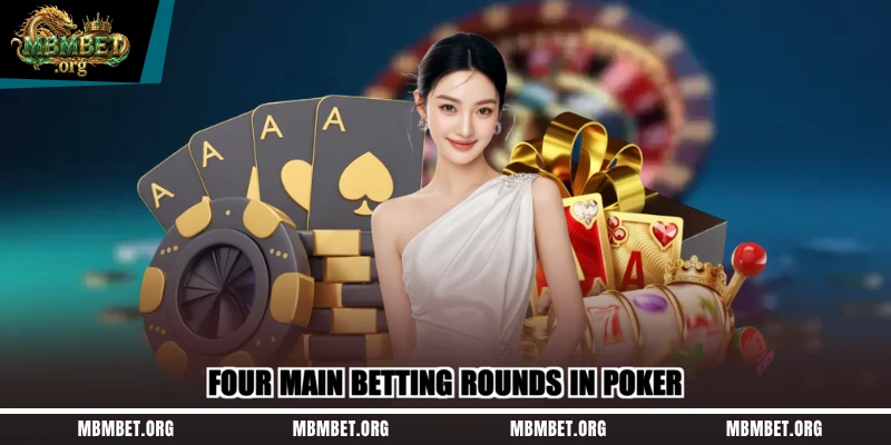 Four main betting rounds in Poker