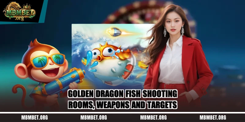 Golden Dragon Fish Shooting – Rooms, Weapons And Targets