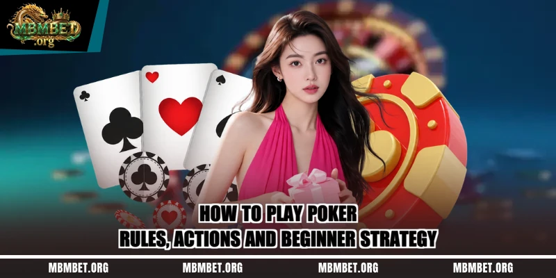 How To Play Poker – Rules, Actions And Beginner Strategy