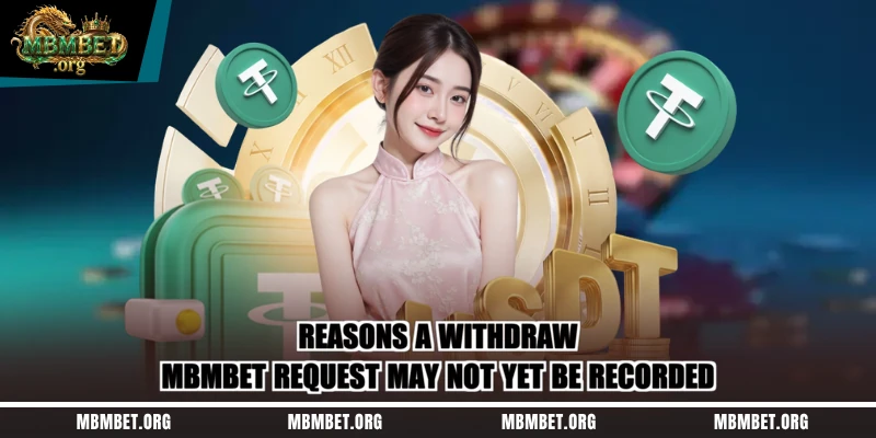 Reasons a withdraw Mbmbet request may not yet be recorded